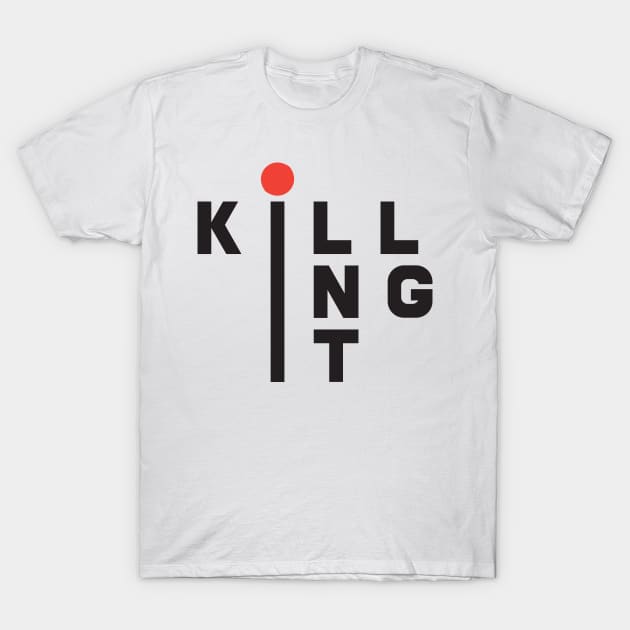 'Killing it' Funny Sarcastic Quote Shirt T-Shirt by ourwackyhome